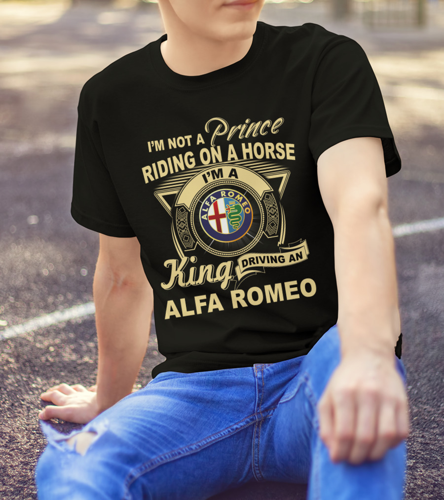 I'm Not A Prince Riding On A Horse I'm A King Driving An Alfa Romeo T-Shirt