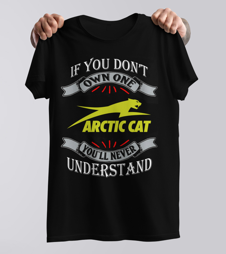If You Don't Own One You'll Never Understand Arctic Cat T-Shirt