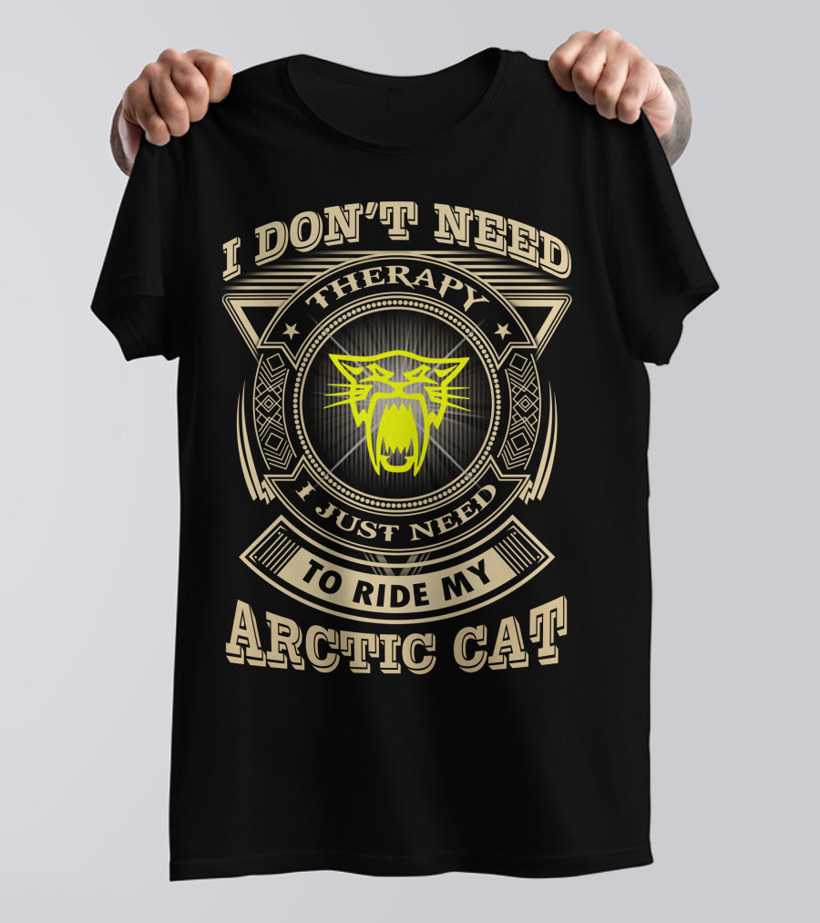 I DON'T NEED THERAPY I JUST NEED TO RIDE MY ARCTIC CAT T-Shirt