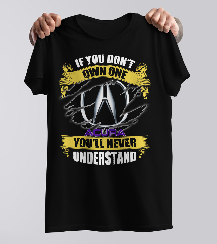If You Don't Own One Acura You'll Never Understand T-Shirt