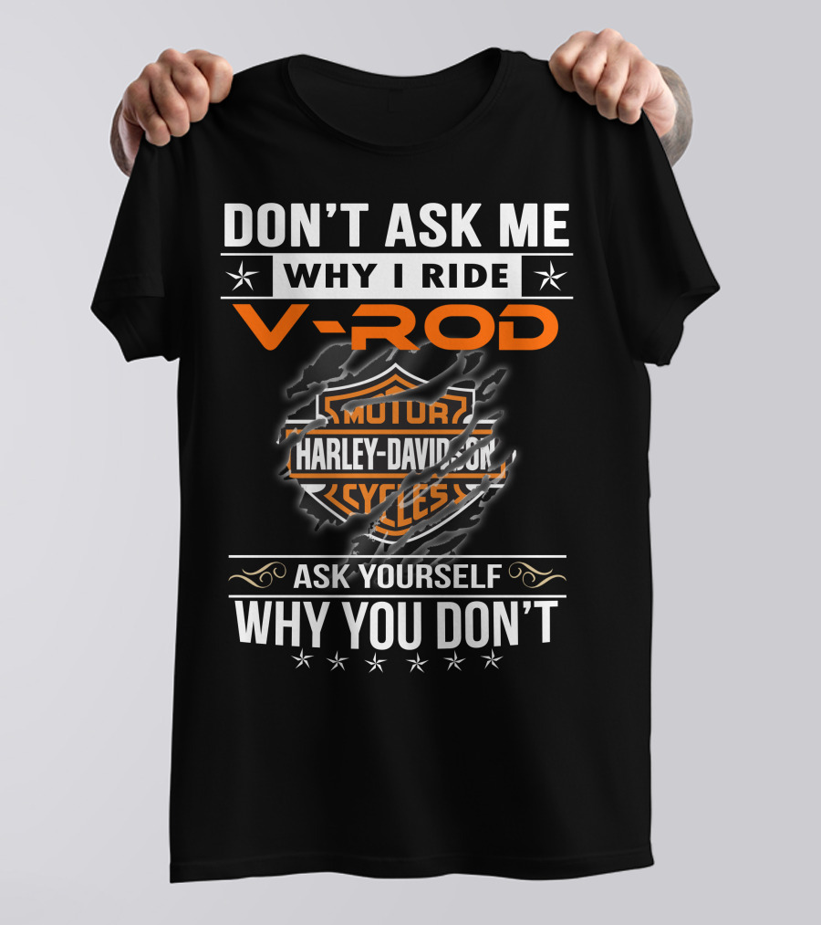 Don't Ask Me Why I Ride V-Rod Harley Davidson Motor Cycles Ask Yourself Why You Don't T-Shirt