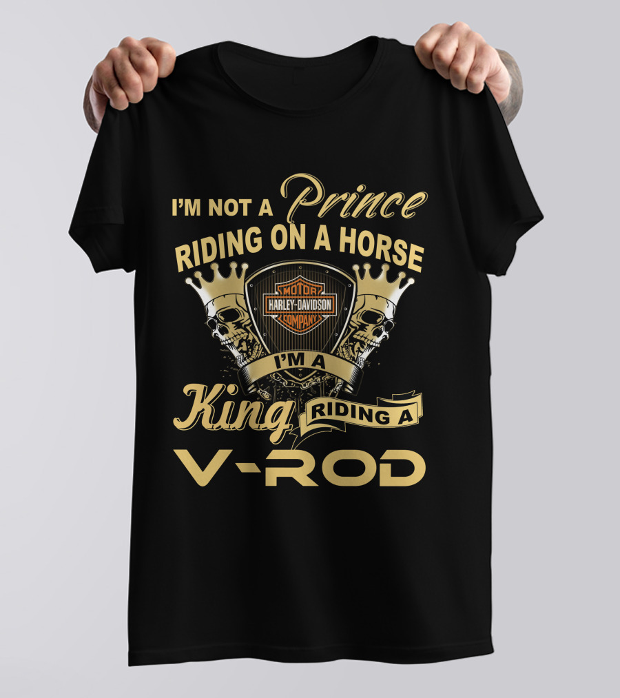 I'm Not A Prince Riding On A Horse I'm A King Riding A V-Rod Harley Davidson T-Shirt