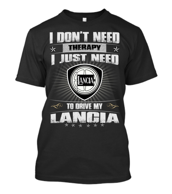 I Don't Need Therapy I Just Need To Drive My Lancia Lancia T-Shirt