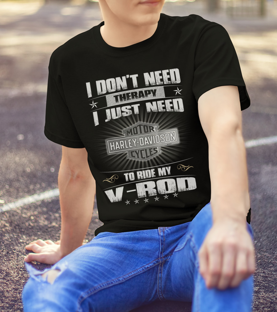 Harley Davidson I Don't Need Therapy I Just Need To Ride My V-Rod Motor Cycles T-Shirt