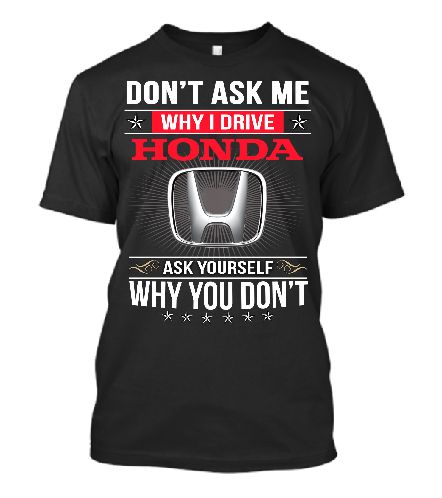 Don't Ask Me Why I Drive Honda Ask Yourself Why You Don't T-Shirt