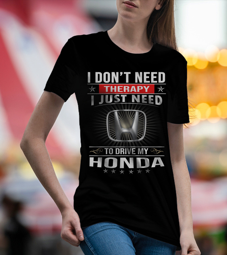 I Don't Need Therapy I Just Need To Drive My Honda T-Shirt