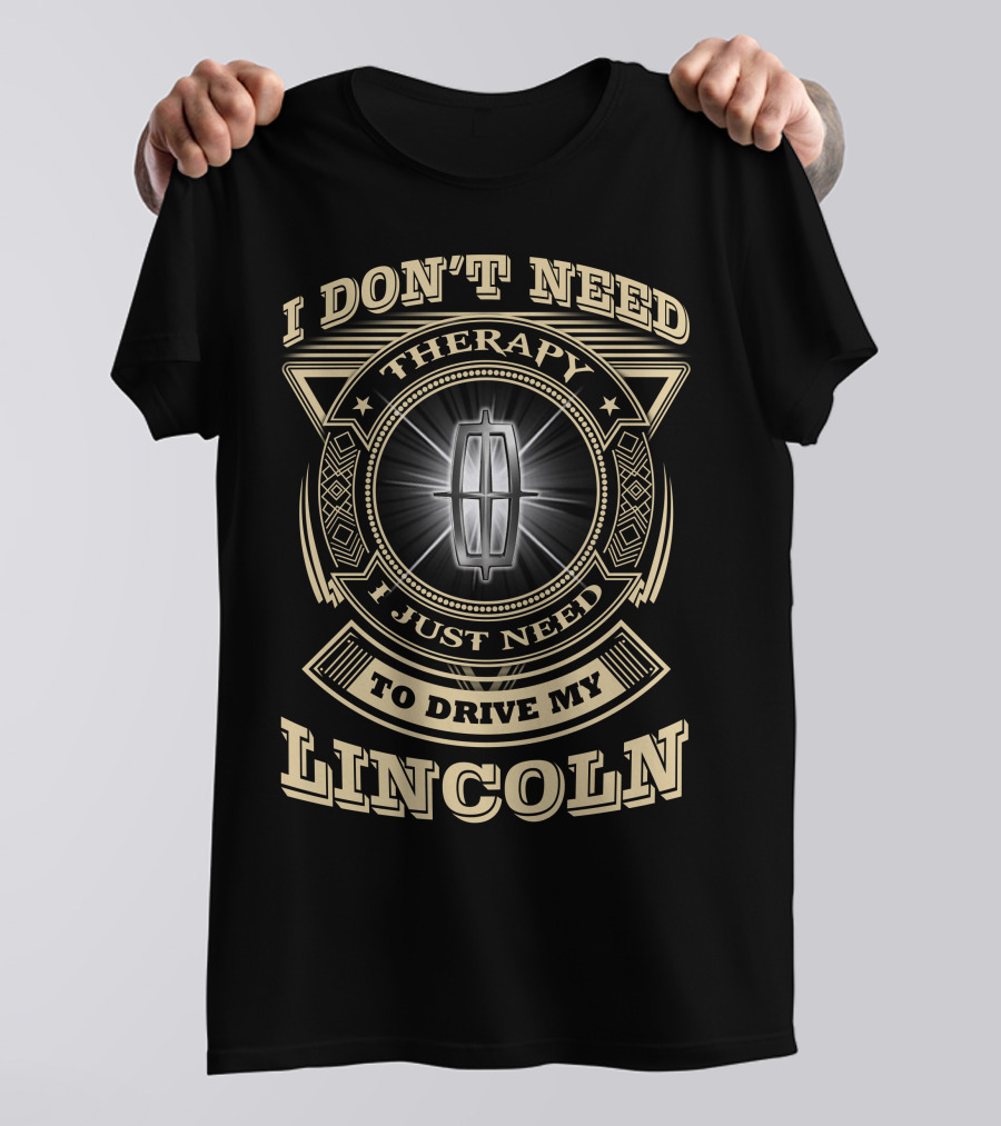 I Don't Need Therapy I Just Need To Drive My Lincoln T-Shirt