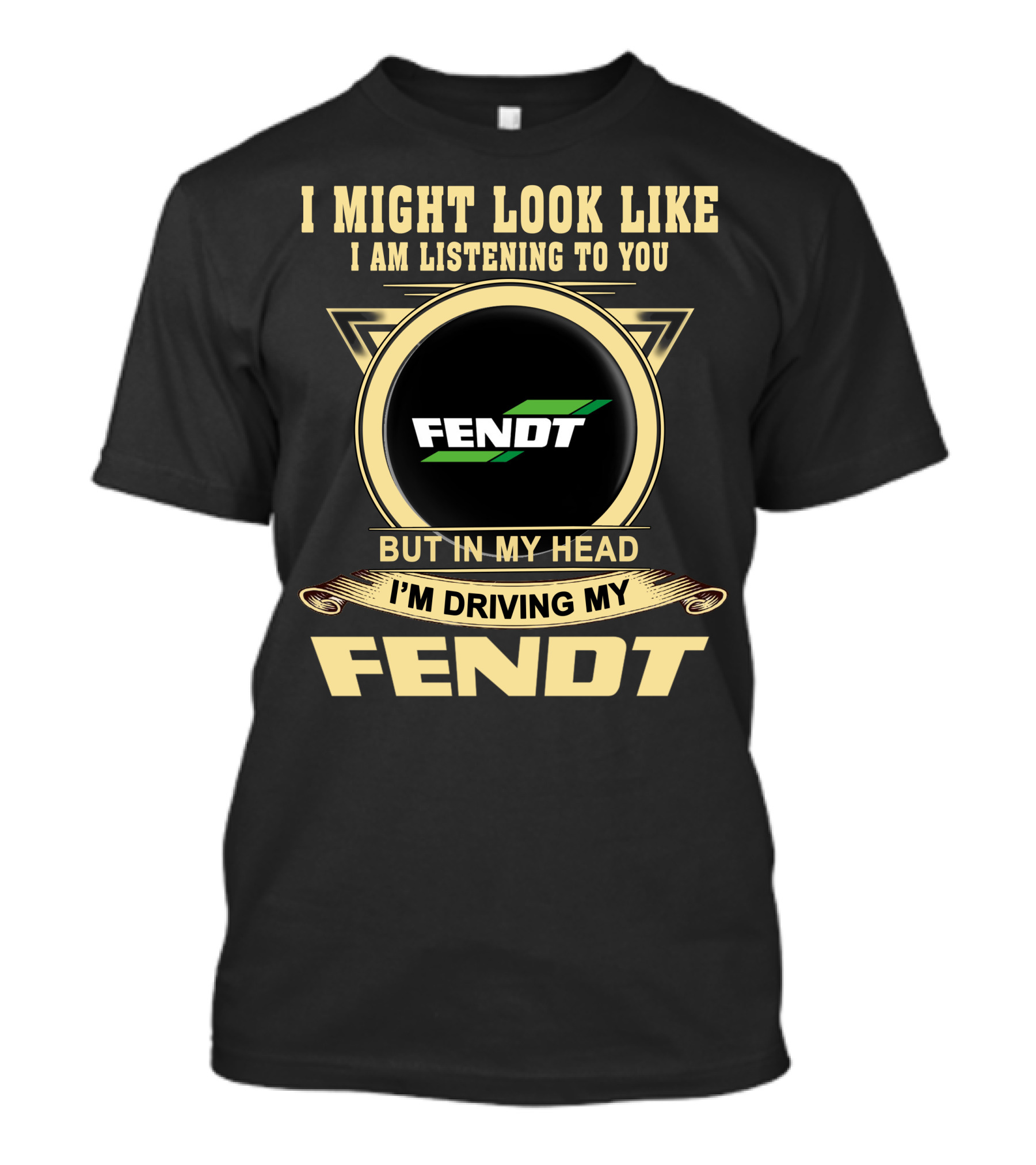 I Might Look Like I Am Listening To You But In My Head I'm Driving My Fendt T-Shirt