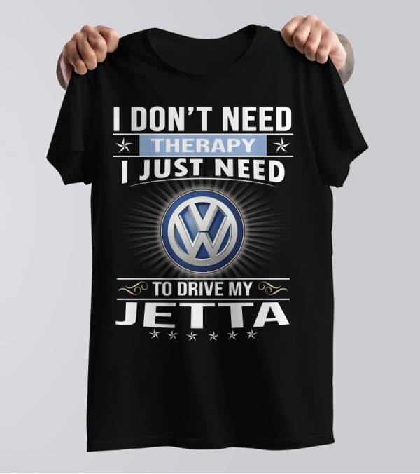 I Don't Need Therapy I Just Need To Drive My Volkswagen Jetta T-Shirt