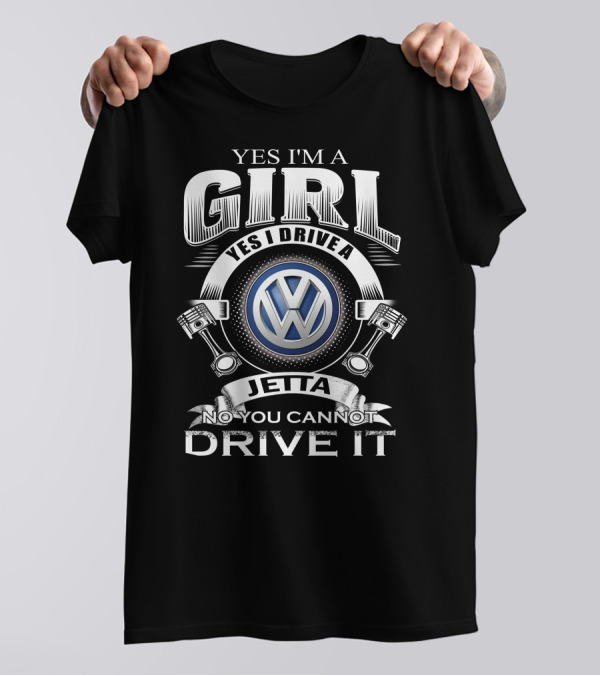 YES I'M A GIRL YES I DRIVE A VOLKSWAGEN JETTA NO YOU CANNOT DRIVE IT T-Shirt