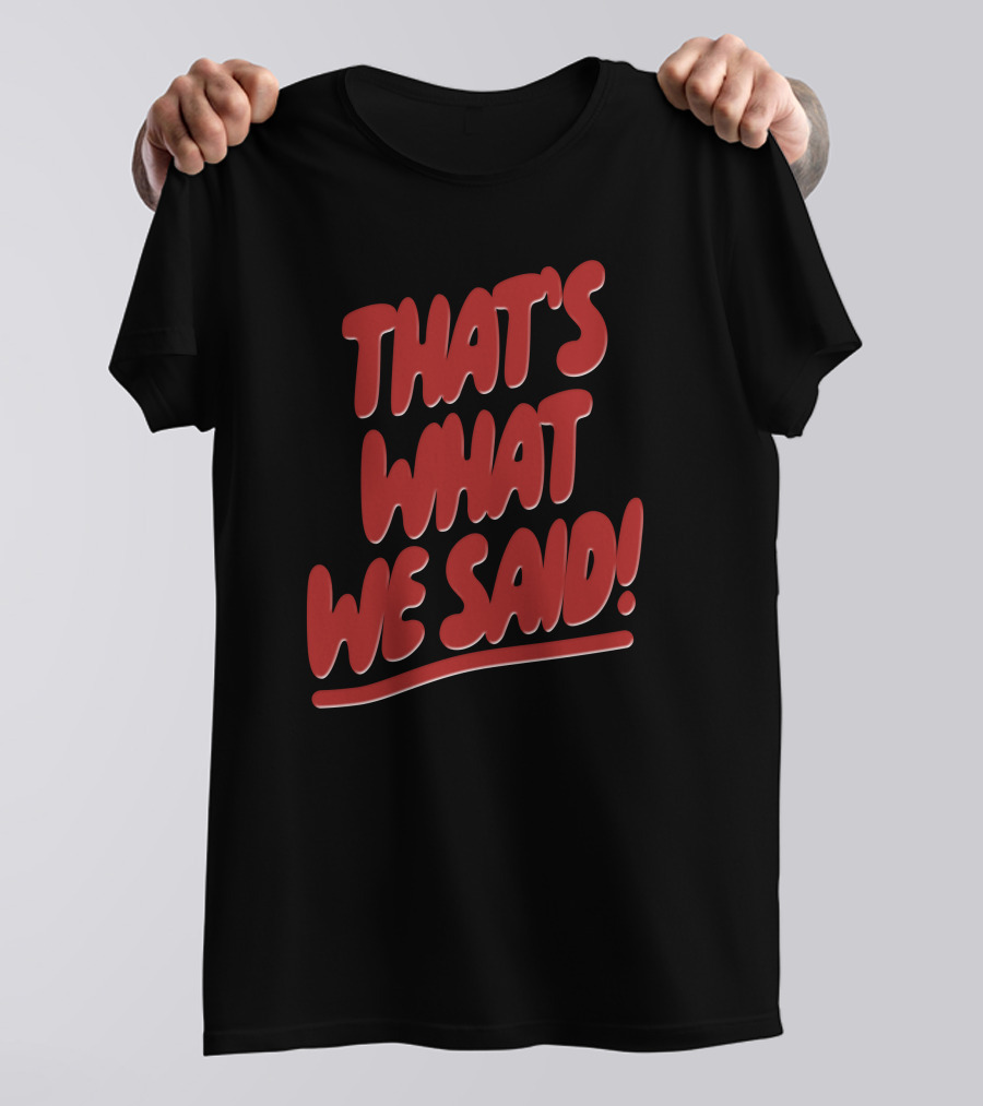That's What We Said Merch T-Shirt