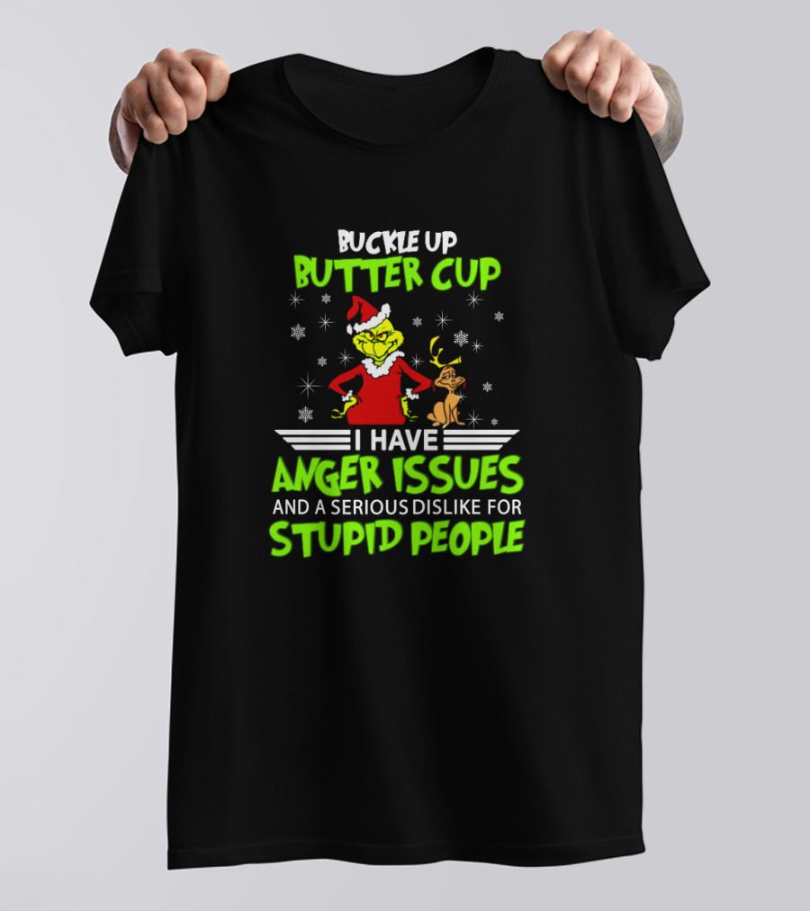Buckle Up Buttercup Grinch I Have Anger Issues Serious Dislike For Stupid People T-Shirt
