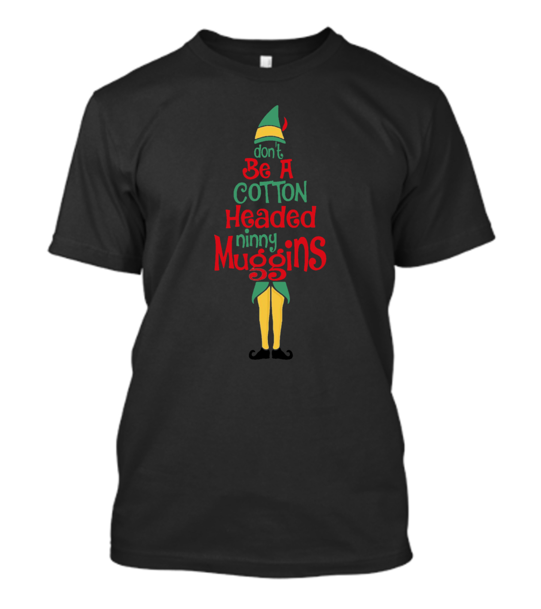 Don't Be A Cotton Headed Ninny Muggins Elf-Inspired Holiday Phrase T-Shirt