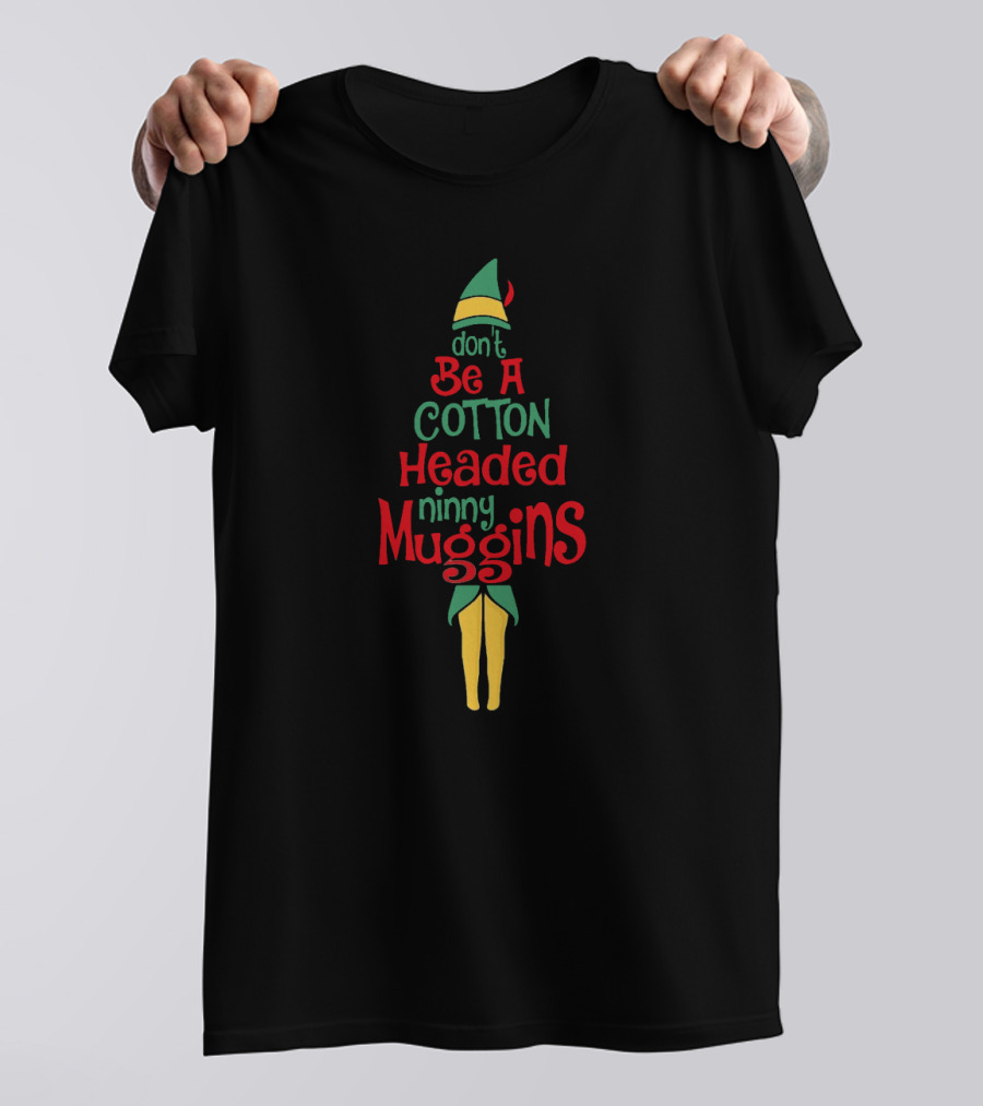 Don't Be A Cotton Headed Ninny Muggins Elf-Inspired Holiday Phrase T-Shirt