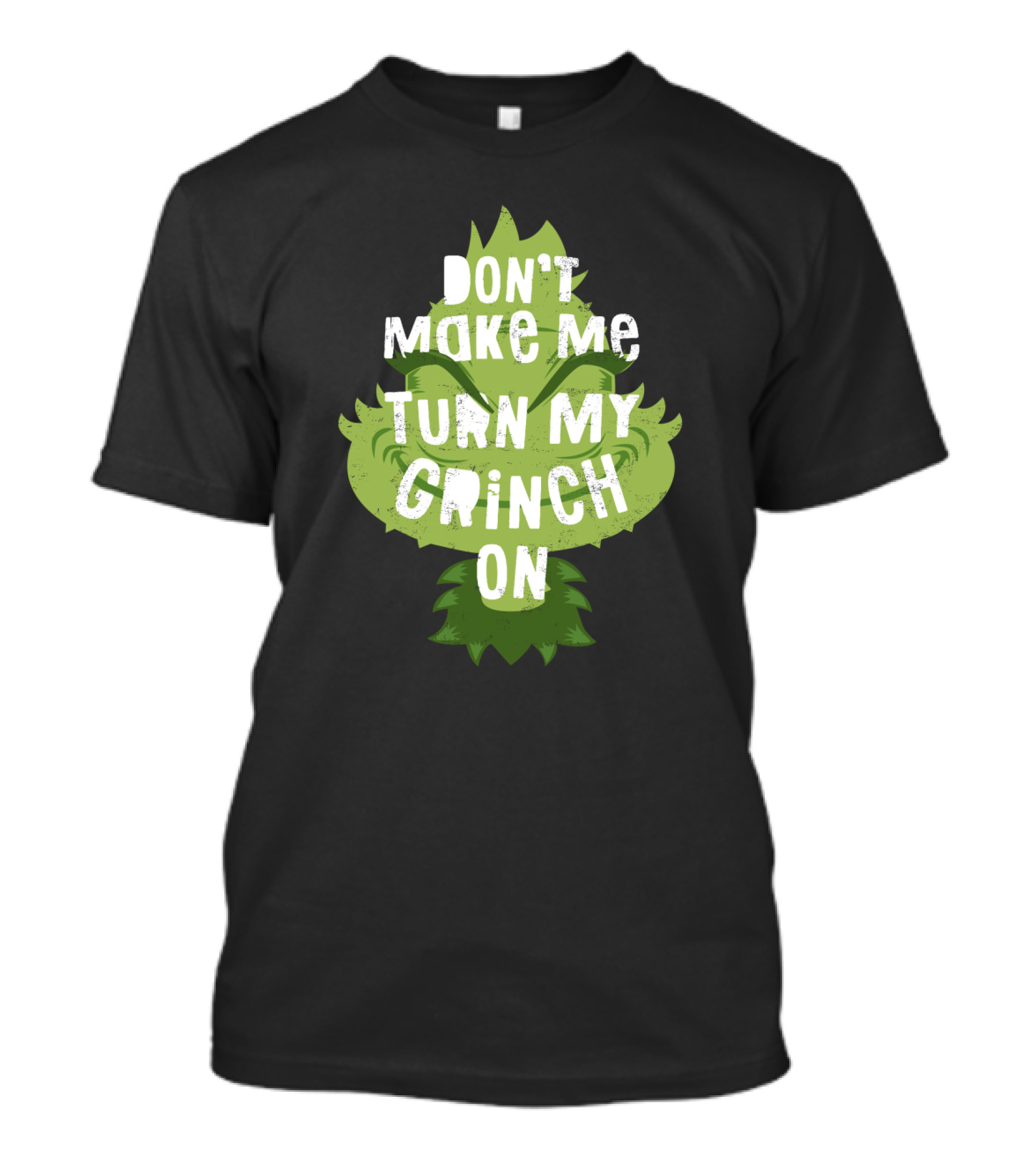 Don't Make Me Turn My Grinch On Grumpy Holiday Character Humor T-Shirt