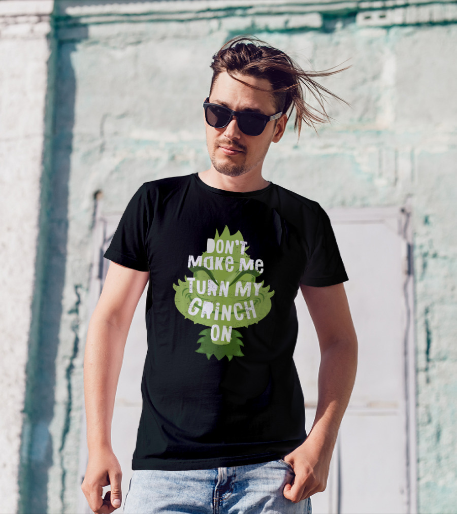 Don't Make Me Turn My Grinch On Grumpy Holiday Character Humor T-Shirt