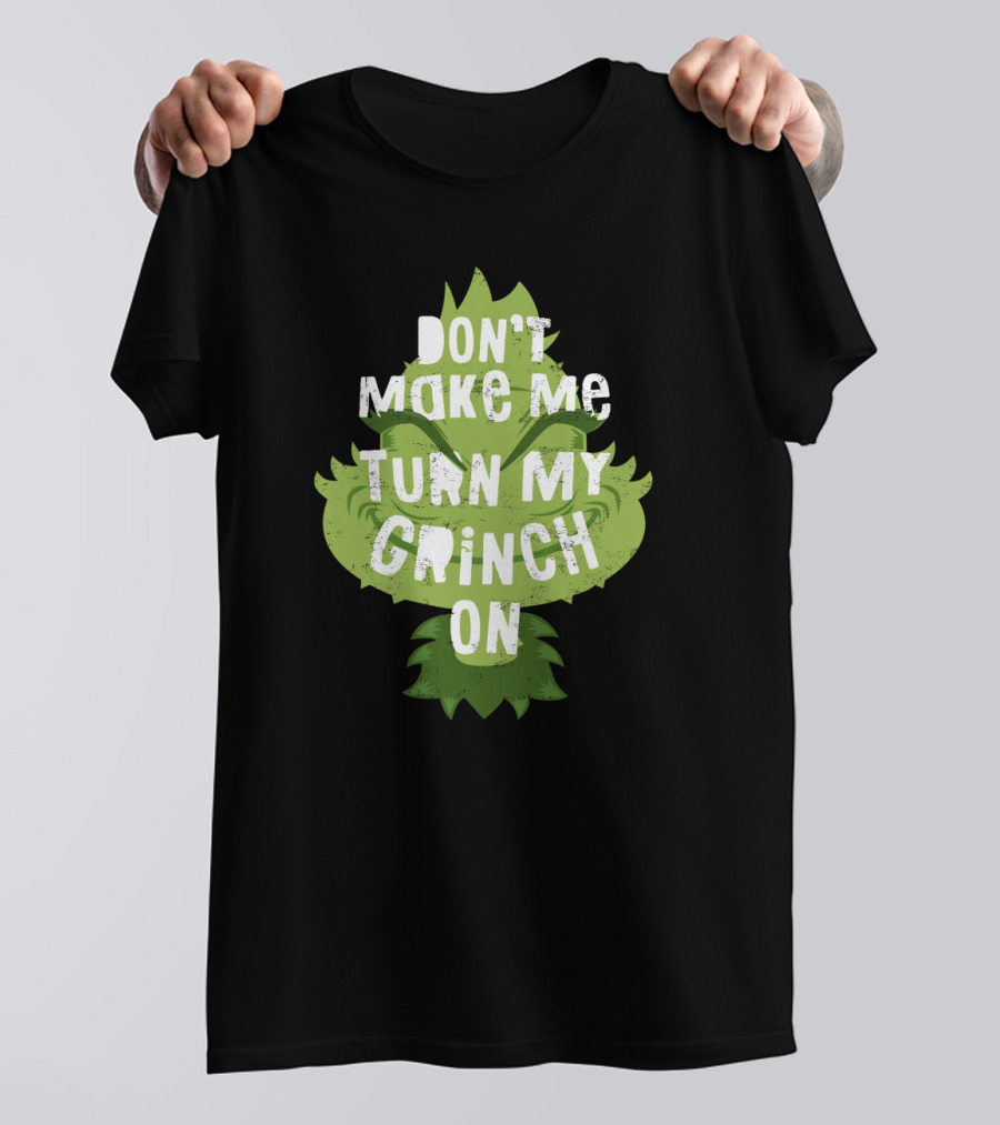 Don't Make Me Turn My Grinch On Grumpy Holiday Character Humor T-Shirt