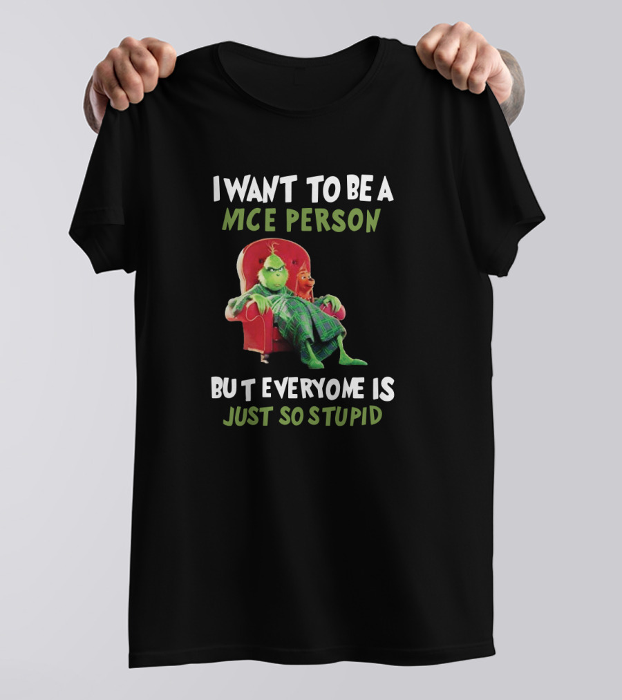 I Want To Be A Nice Person But Everyone Is Just So Stupid Grinch Fans Mce T-Shirt