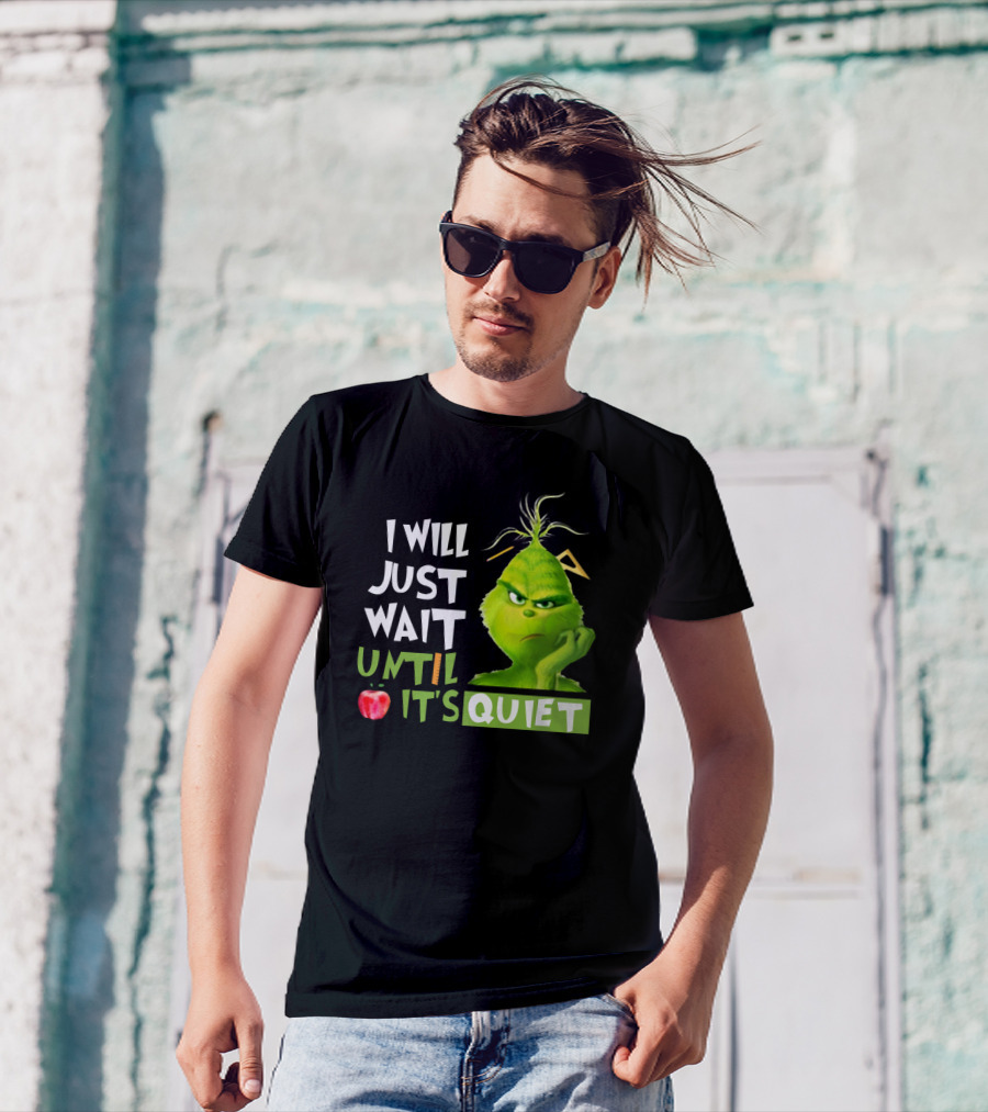 I Will Just Wait Until It's Quiet Grinch With Apple And Playful Font T-Shirt