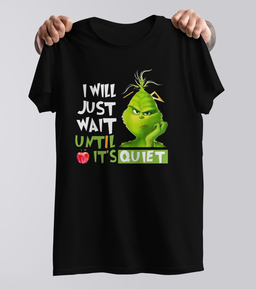 I Will Just Wait Until It's Quiet Grinch With Apple And Playful Font T-Shirt