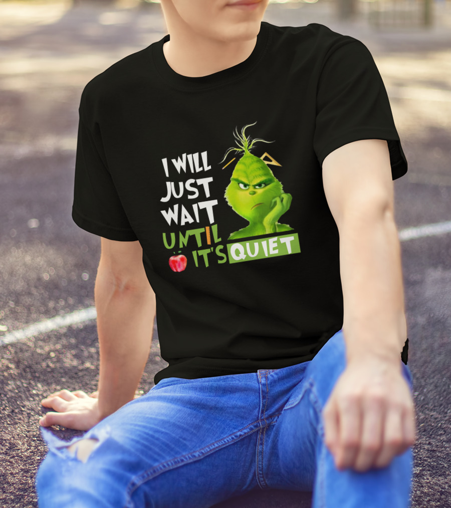 I Will Just Wait Until It's Quiet Grinch With Apple And Playful Font T-Shirt