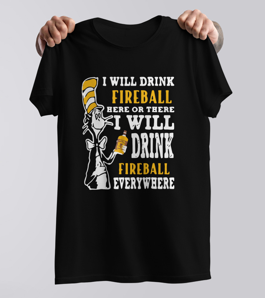 I Will Drink Fireball Here Or There Everywhere Dr Seuss Cat Hat Bottle T-Shirt