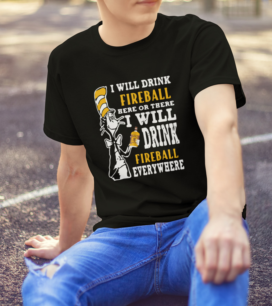I Will Drink Fireball Here Or There Everywhere Dr Seuss Cat Hat Bottle T-Shirt
