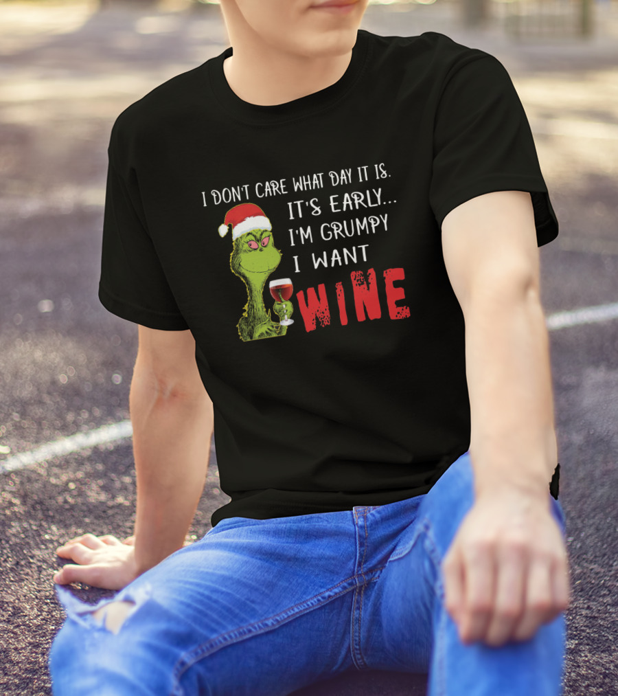 I Don't Care What Day It Is It's Early I'm Grumpy I Want Wine Grinch T-Shirt