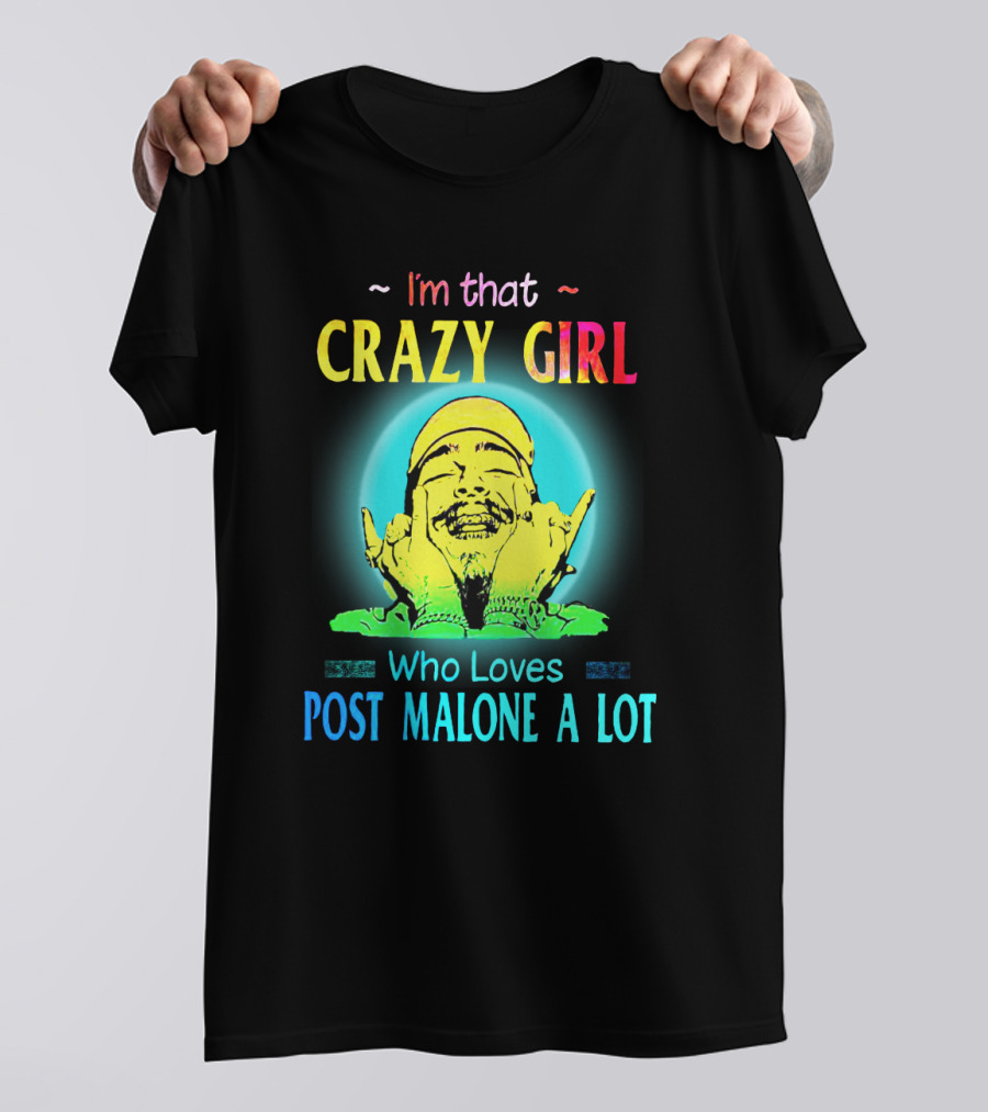 I'm That Crazy Girl Who Loves Post Malone A Lot T-Shirt