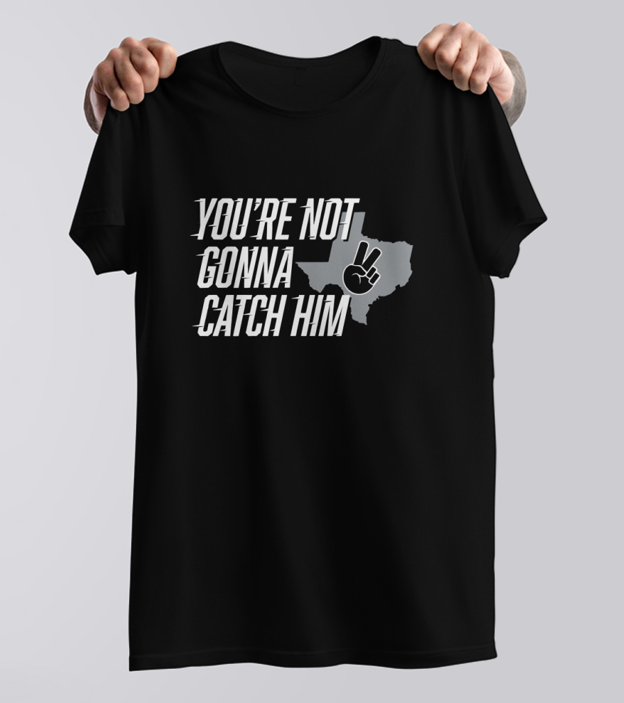 You're Not Gonna Catch Him Texas Peace Sign T-Shirt