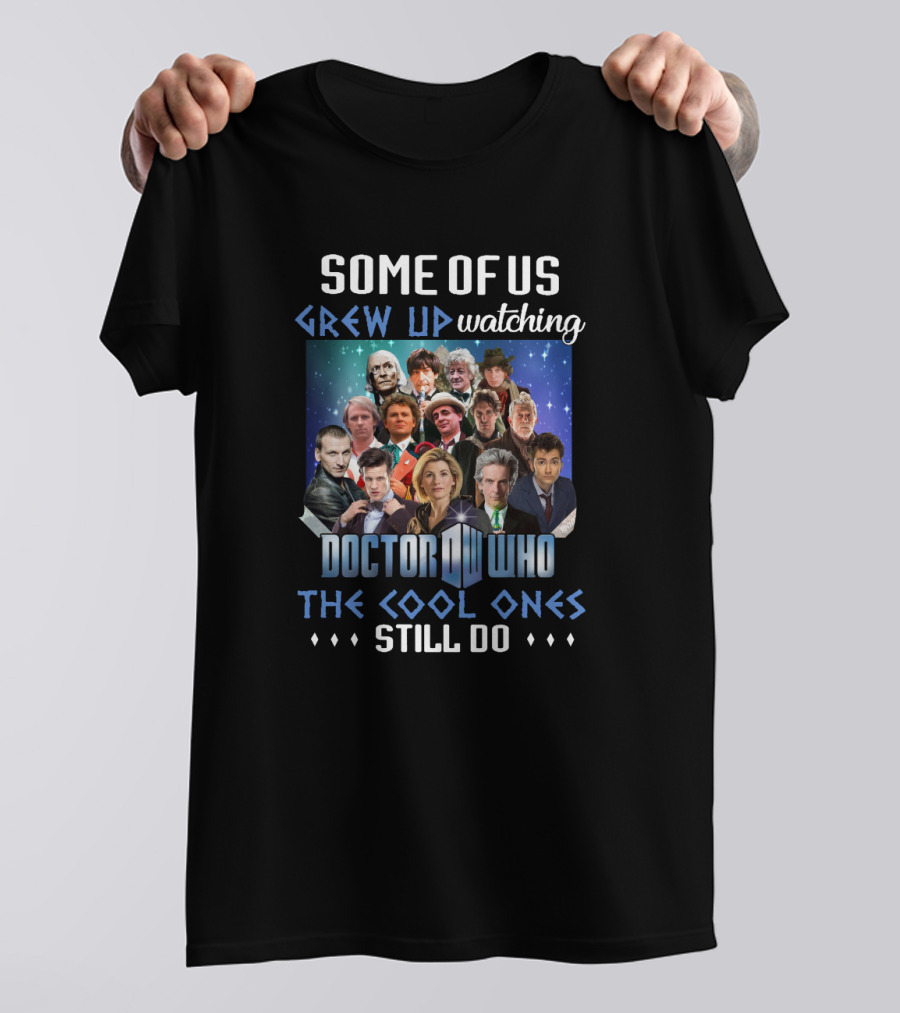 Some Of Us Grew Up Watching Doctor Who The Cool Ones Still Do T-Shirt