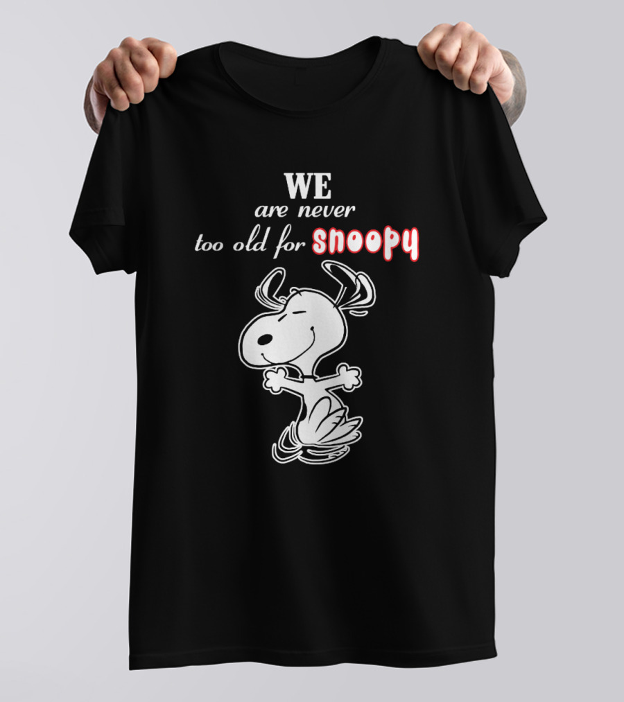 We Are Never Too Old For Snoopy T-Shirt