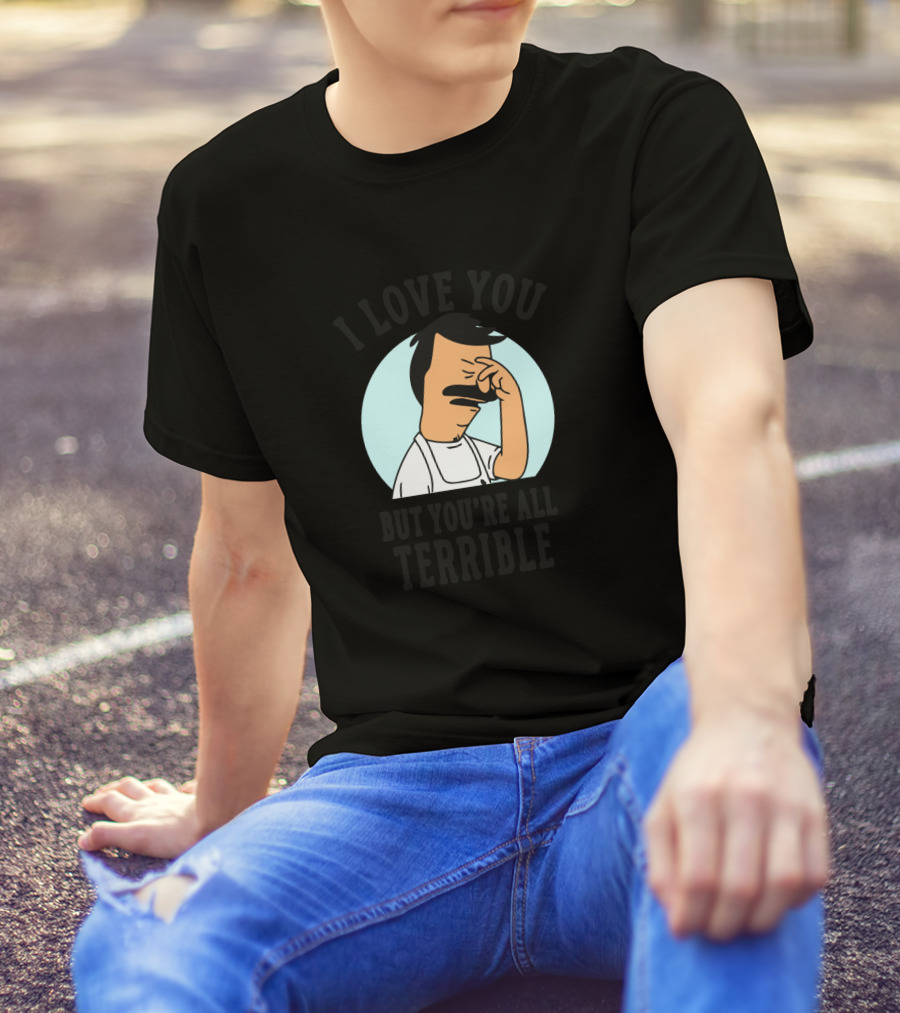 Bob's Burgers I Love You But You're All Terrible Facepalm Expression T-Shirt