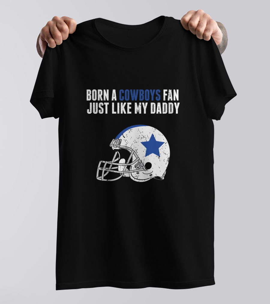 Born A Cowboys Fan Just Like My Daddy Helmet Design NFL T-Shirt