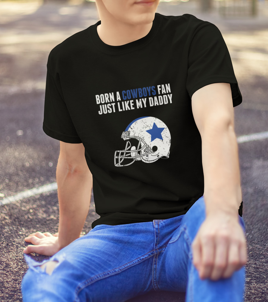 Born A Cowboys Fan Just Like My Daddy Helmet Design NFL T-Shirt
