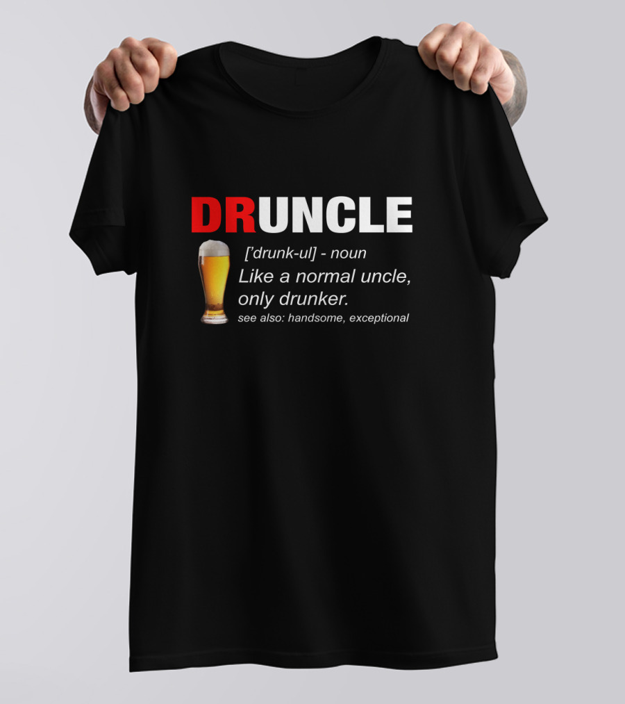 Druncle Beer Like A Normal Uncle Only Drunker Handsome Exceptional T-Shirt