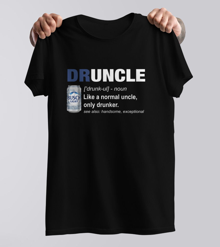 Druncle Defined Busch Light Beer Can Funny Like A Normal Uncle Only Drunker Handsome Exceptional T-Shirt