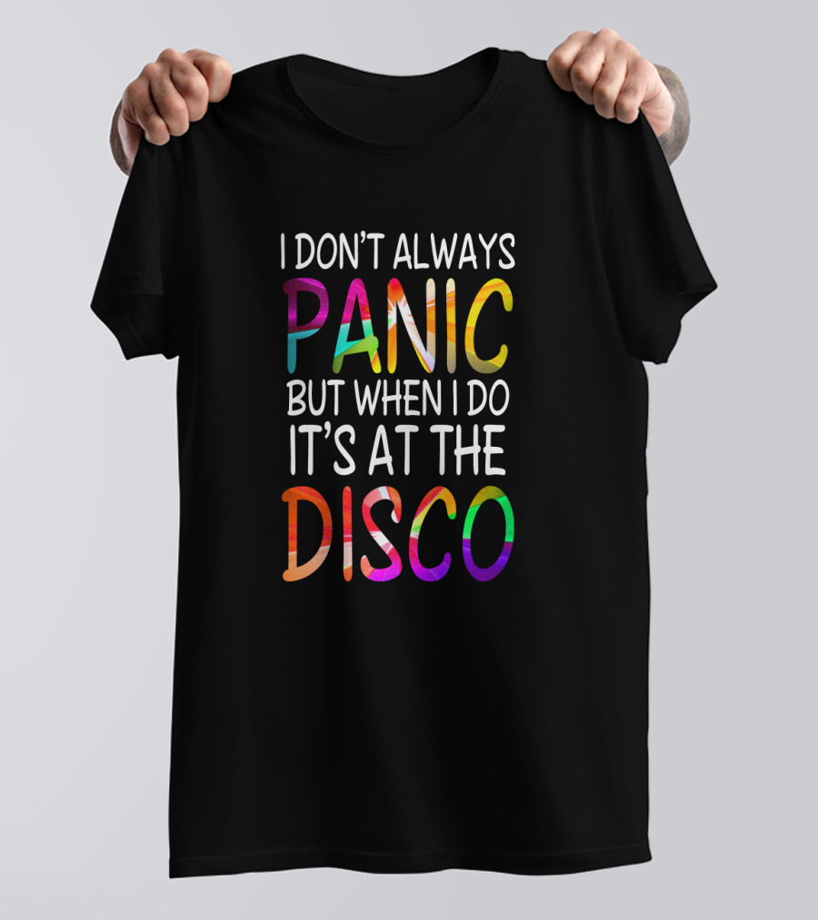 I Don't Always Panic But When I Do It's At The Disco Bright T-Shirt
