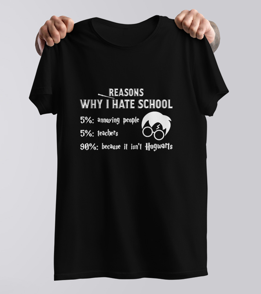 Reasons Why I Hate School: 5% Annoying People 5% Teachers 90% Because It Isn't Hogwarts T-Shirt