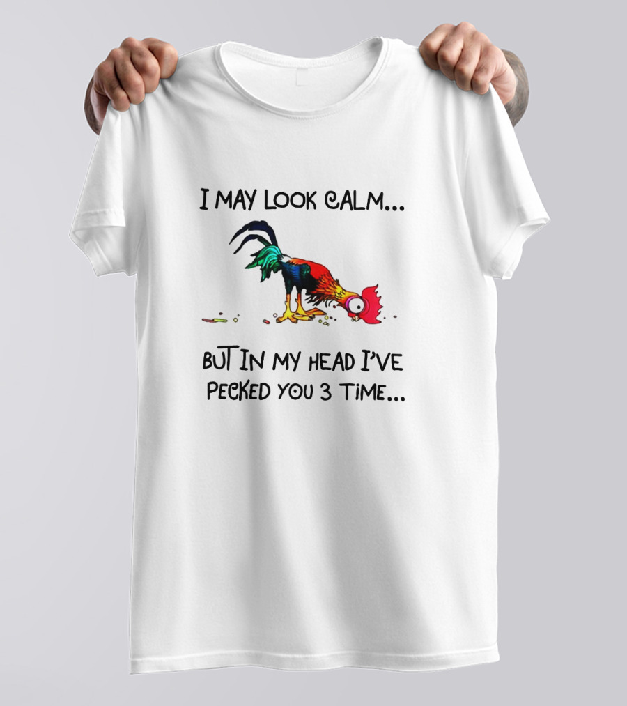 I May Look Calm But In My Head I've Pecked You 3 Times Cartoon Rooster T-Shirt