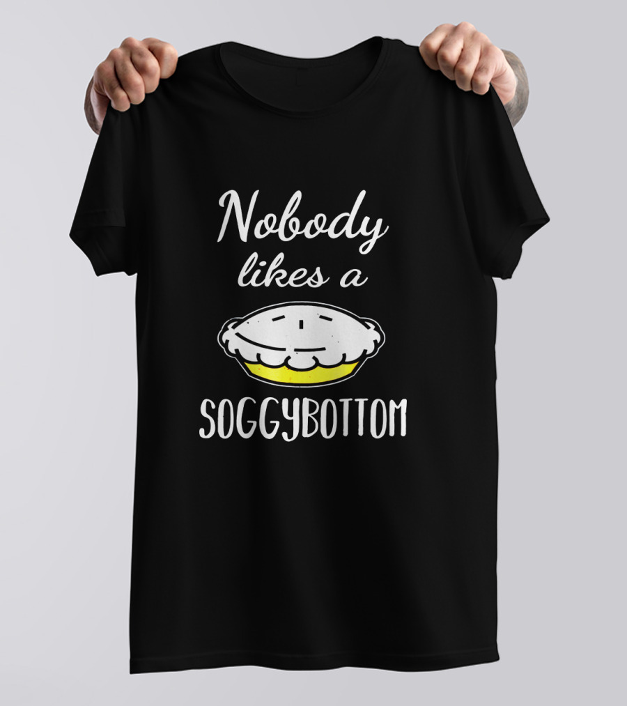 Nobody Likes A Soggy Bottom For Great British Baking Fans T-Shirt