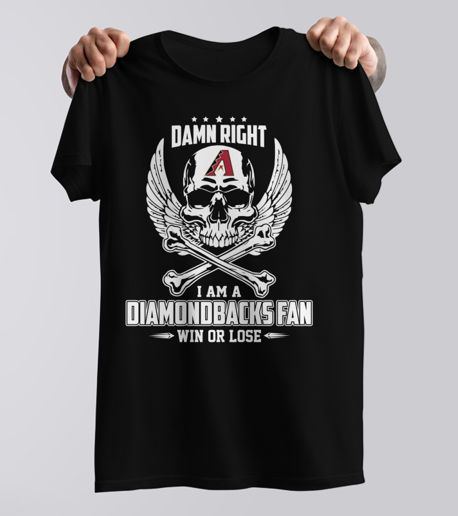Damn Right I Am A Diamondbacks Fan Win Or Lose Skull And Crossbones With Arizona T-Shirt