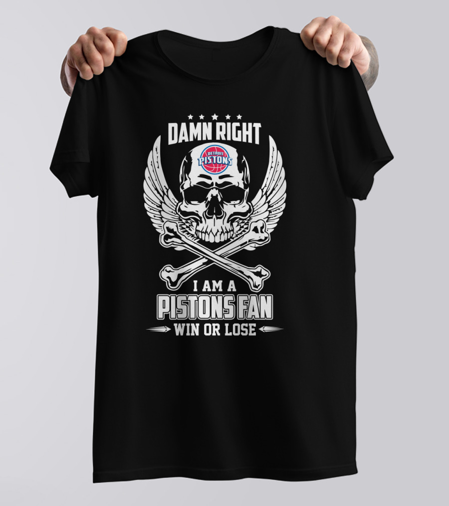 Damn Right I Am A Detroit Pistons Fan Win Or Lose T-Shirt