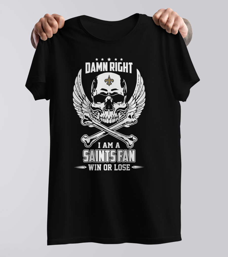 Damn Right I Am A Saints Fan Win Or Lose T-Shirt
