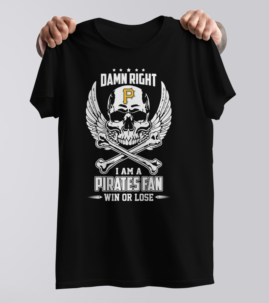 Damn Right I Am A Pittsburgh Pirates Fan Win Or Lose Skull Crossbones And Wings T-Shirt