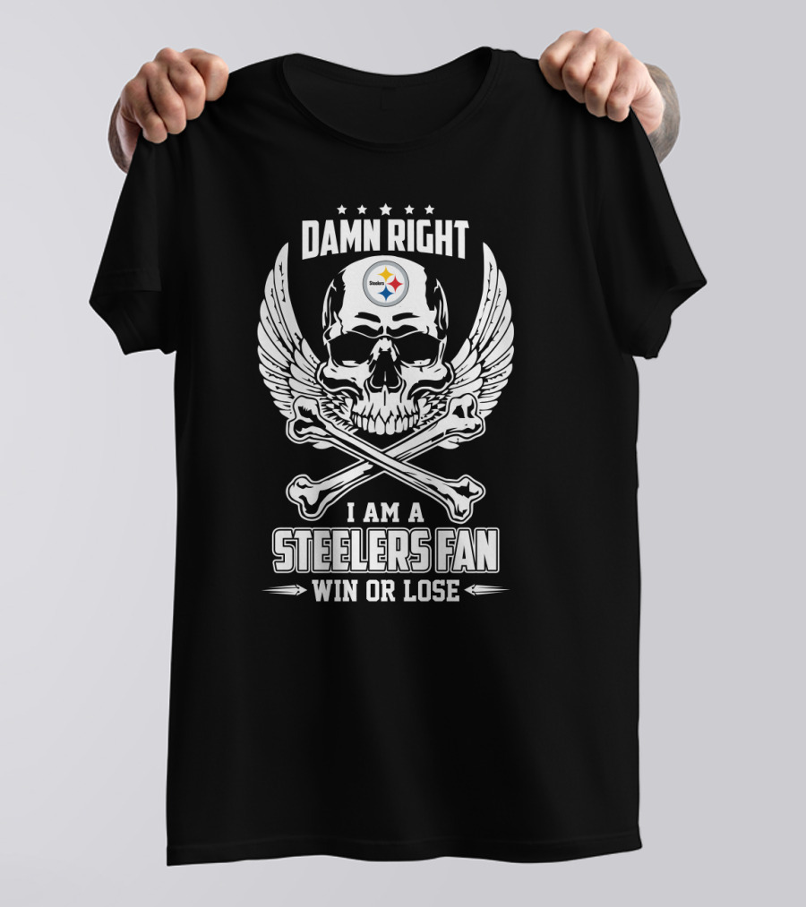 Damn Right I Am A Steelers Fan Win Or Lose T-Shirt