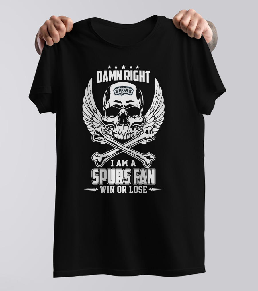 Damn Right I Am A Spurs Fan Win Or Lose T-Shirt