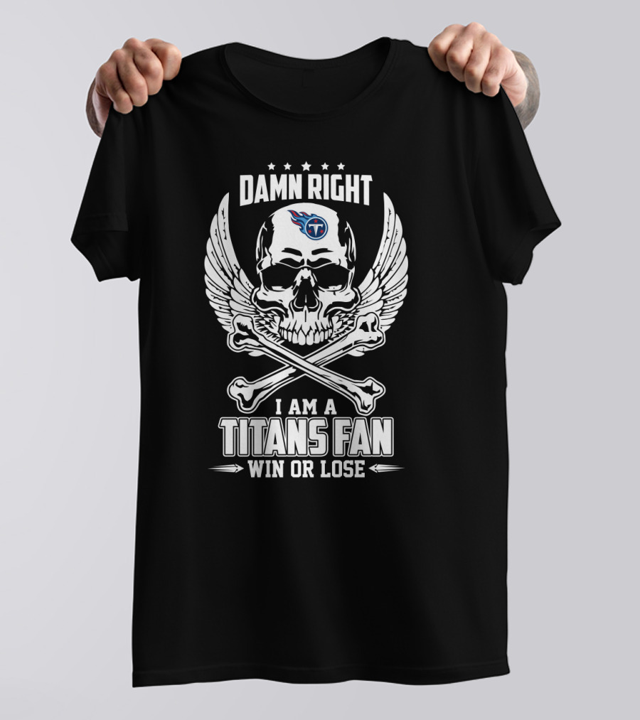 Damn Right I Am A Titans Fan Win Or Lose T-Shirt