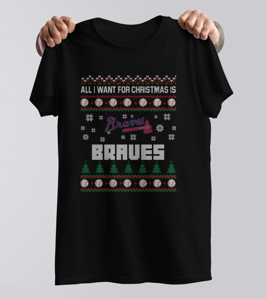 All I Want For Christmas Is Braves Ugly Sweater For Atlanta Fans T-Shirt