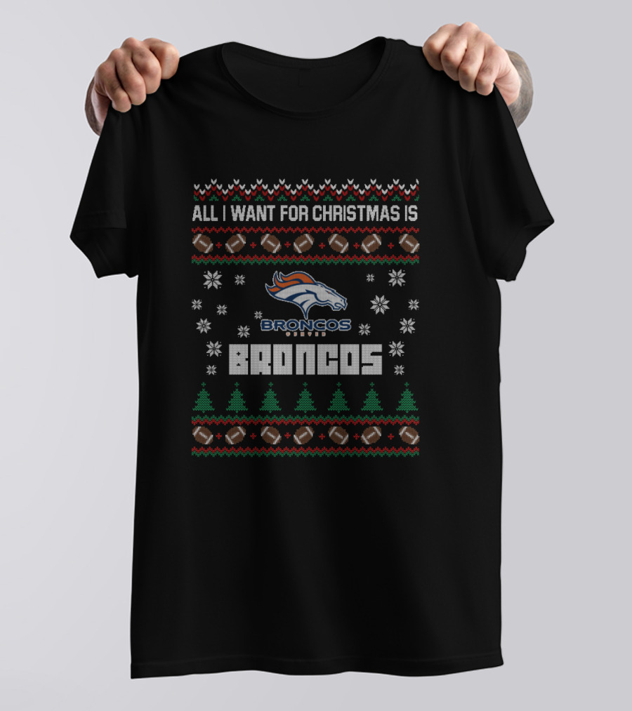 All I Want For Christmas Is Broncos Football Ugly Christmas Denver Broncos Fans T-Shirt